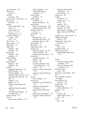 Page 272security features 64
security locklocating 7
self help accessing 184
Service menu, control panel 35
Services tab Macintosh 59
settings driver presets (Mac) 56
drivers 41
drivers (Mac) 52
priority 41, 52
restore factory 187
shortcuts (Windows) creating 124
using 122
Sign In menu 12
signs, printing 157
Sleep button 10
sleep delay
disabling 180
enabling 180
sleep mode disabling 179
enabling 179
Sleep Schedule setting 180
sleep schedule
disabling 180
enabling 180
software
embedded Web server 44
HP Printer...