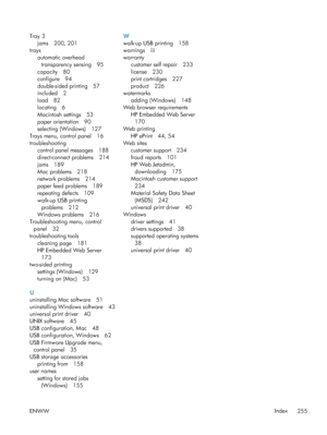 Page 273Tray 3jams 200, 201
trays
automatic overheadtransparency sensing 95
capacity 80
configure 94
double-sided printing 57
included 2
load 82
locating 6
Macintosh settings 53
paper orientation 90
selecting (Windows) 127
Trays menu, control panel 16
troubleshooting control panel messages 188
direct-connect problems 214
jams 189
Mac problems 218
network problems 214
paper feed problems 189
repeating defects 109
walk-up USB printingproblems 212
Windows problems 216
Troubleshooting menu, control panel 32...