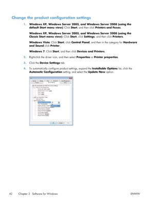 Page 60Change the product configuration settings
1.Windows XP, Windows Server 2003, and Windows Server 2008 (using the
default Start menu view) : Click Start, and then click  Printers and Faxes .
Windows XP, Windows Server 2003, and Windows Server 2008 (using the
Classic Start menu view) : Click Start, click Settings , and then click  Printers.
Windows Vista: Click  Start, click Control Panel , and then in the category for  Hardware
and Sound  click Printer .
Windows 7 : Click Start, and then click Devices and...