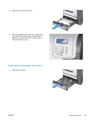 Page 1054.Slide the tray into the product.  
5.The control panel shows the tray’s paper type
and size. If the configuration is not correct,
follow the instructions on the control panel to
change the size or type.  
Load custom-size paper into Tray 3
1.
Slide open the tray.  
ENWW Load paper trays
87
 