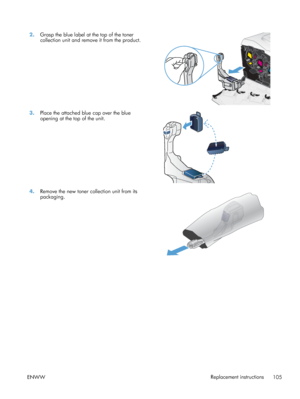 Page 1232.Grasp the blue label at the top of the toner
collection unit and remove it from the product.  
3.
Place the attached blue cap over the blue
opening at the top of the unit.  
4.
Remove the new toner collection unit from its
packaging.  
ENWW
Replacement instructions
105
 