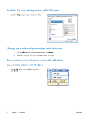 Page 140Get help for any printing option with Windows
1.Click the  Help button to open the online Help.  
Change the number of print copies with Windows
1.On the File  menu in the software program, click  Print.
2. Select the product, and then select the number of copies.
Save custom print settings for reuse with Windows
Use a printing shortcut with Windows
1.On the  File menu in the software program,
click  Print.  
122 Chapter 8   Print tasks
ENWW
 