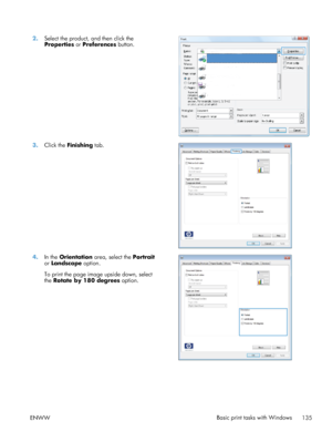 Page 1532.Select the product, and then click the
Properties  or Preferences  button.  
3.
Click the  Finishing  tab.  
4.In the  Orientation  area, select the  Portrait
or  Landscape  option.
To print the page image upside down, select
the  Rotate by 180 degrees option.  
ENWW
Basic print tasks with Windows
135
 