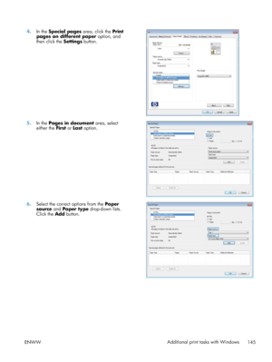 Page 1634.In the  Special pages  area, click the Print
pages on different paper  option, and
then click the  Settings button.  
5.
In the  Pages in document  area, select
either the  First or Last  option.  
6.
Select the correct options from the  Paper
source  and Paper type drop-down lists.
Click the  Add button.  
ENWW
Additional print tasks with Windows
145
 