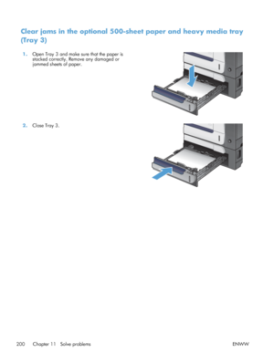 Page 218Clear jams in the optional 500-sheet paper and heavy media tray
(Tray 3)
1.Open Tray 3 and make sure that the paper is
stacked correctly. Remove any damaged or
jammed sheets of paper.  
2.
Close Tray 3.  
200 Chapter 11   Solve problems ENWW
 