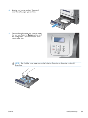 Page 1074.Slide the tray into the product. The control
panel shows the paper type and size.  
5.
The control panel prompts you to set the paper
size and type. Select the  Custom setting, and
then configure the X and Y dimensions of the
custom paper size.  
NOTE:
See the label in the paper tray, or the following illustration, to determine the X and Y
dimensions.
Y X
ENWW Load paper trays
89
 