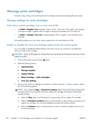 Page 118Manage print cartridges
Correctly using, storing, and monitoring the print cartridge can help ensure high-quality print output.
Change settings for print cartridges
Print when a print cartridge is at or near end of life
●A 
  Low  message—where  is the color of the supply, and 
is the type of supply—appears when a supply is nearing the estimated end of its useful life.
● A 
  Very Low  message appears when a supply is at its estimated end of
useful life.
Print-quality problems can occur when using a...