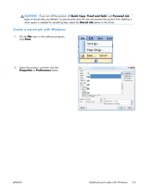 Page 169CAUTION:If you turn off the product, all  Quick Copy, Proof and Hold , and Personal Job
types of stored jobs are deleted. To permanently store the job and prevent the product from deleting it
when space is needed for something else, select the  Stored Job option in the driver.
Create a stored job with Windows
1.On the  File menu in the software program,
click  Print.  
2.
Select the product, and then click the
Properties  or Preferences  button.  
ENWW
Additional print tasks with Windows
151
 