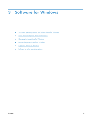 Page 553 Software for Windows
●Supported operating systems and printer drivers for Windows
●
Select the correct printer driver for Windows
●
Change print job settings for Windows
●
Remove the printer driver from Windows
●
Supported utilities for Windows
●
Software for other operating systems
ENWW 37
 