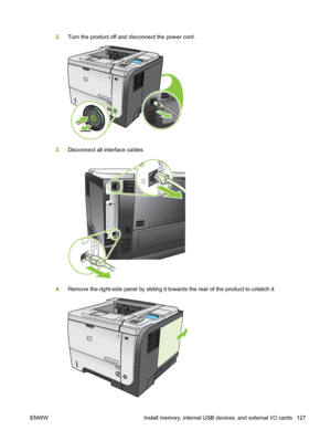 Page 1392.Turn the product off and disconnect the power cord.
2
1
3.Disconnect all interface cables.
4.Remove the right-side panel by sliding it towards the rear of the product to unlatch it.
2
1
ENWW Install memory, internal USB devices, and external I/O cards 127
 