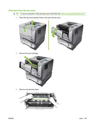 Page 179Clear jams from the top cover
TIP:To see an animation of this procedure go to this Web site: www.hp.com/go/ljp3010-jams-top .
1.Press the top-cover-release button, and open the top cover.
2
1
3
2
1
3
2
1
3
2
1
3
2.Remove the print cartridge.
2
3
3.Remove any jammed paper.
ENWW Jams 167
 