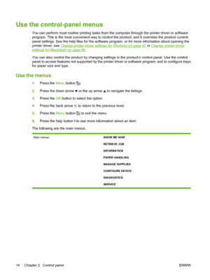 Page 26Use the control-panel menus
You can perform most routine printing tasks from the computer through the printer driver or software
program. This is the most convenient way to control the product, and it overrides the product control-
panel settings. See the help files for the software program, or for more information about opening the
printer driver, see 
Change printer-driver settings for Windows on page 47 or Change printer-driver
settings for Macintosh on page 56.
You can also control the product by...