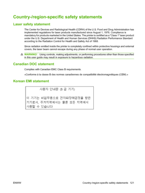 Page 131Country-/region-specific safety statements
Laser safety statement
The Center for Devices and Radiological Health (CDRH) of the U.S. Food and Drug Administration has
implemented regulations for laser products manufactured since August 1, 1976. Compliance is
mandatory for products marketed in the United States. The printer is certified as a Class 1 laser product
under the U.S. Department of Health and Human Services (DHHS) Radiation Performance Standard
according to the Radiation Control for Health and...