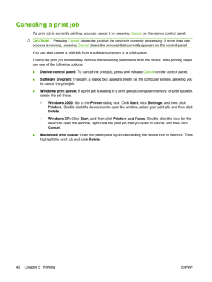 Page 50Canceling a print job
If a print job is currently printing, you can cancel it by pressing Cancel on the device control panel.
CAUTION:Pressing Cancel clears the job that the device is currently processing. If more than one
process is running, pressing Cancel clears the process that currently appears on the control panel.
You can also cancel a print job from a software program or a print queue.
To stop the print job immediately, remove the remaining print media from the device. After printing stops,
use...