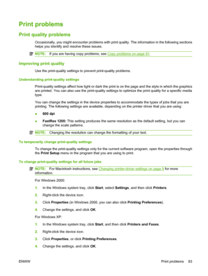 Page 93Print problems
Print quality problems
Occasionally, you might encounter problems with print quality. The information in the following sections
helps you identify and resolve these issues.
NOTE:If you are having copy problems, see Copy problems on page 91.
Improving print quality
Use the print-quality settings to prevent print-quality problems.
Understanding print-quality settings
Print-quality settings affect how light or dark the print is on the page and the style in which the graphics
are printed. You...