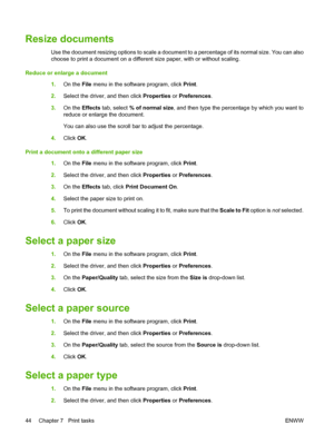 Page 54Resize documents
Use the document resizing options to scale a document to a percentage of its normal size. You can also
choose to print a document on a different size paper, with or without scaling.
Reduce or enlarge a document
1.On the File menu in the software program, click Print.
2.Select the driver, and then click Properties or Preferences.
3.On the Effects tab, select % of normal size, and then type the percentage by which you want to
reduce or enlarge the document.
You can also use the scroll bar...