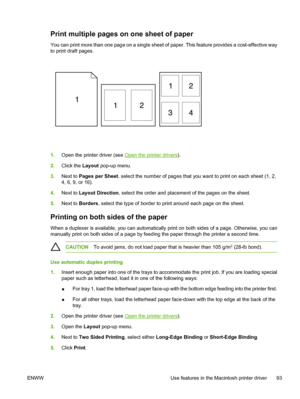 Page 105Print multiple pages on one sheet of paper
You can print more than one page on a single sheet  of paper. This feature provides a cost-effective way
to print draft pages.
1. Open the printer driver (see Open the printer drivers ).
2. Click the  Layout pop-up menu.
3. Next to  Pages per Sheet , select the number of pages that you want to print on each sheet (1, 2,
4, 6, 9, or 16).
4. Next to  Layout Direction , select the order and placement of the pages on the sheet.
5. Next to  Borders , select the type...