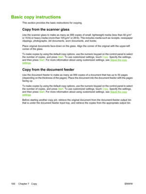 Page 112Basic copy instructions
This section provides the basic instructions for copying.
Copy from the scanner glass
Use the scanner glass to make as many as 999 copi es of small, lightweight media (less than 60 g/m2
or 16 lb) or heavy media (more than 105 g/m2 or 28 lb). This includes media such as receipts, newspaper
clippings, photographs, old documents, worn documents, and books.
Place original documents face-down on the glass. Align the corner of the original with the upper-left
corner of the glass.
To...