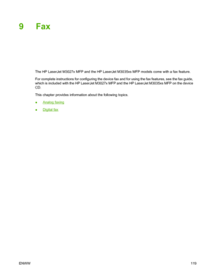 Page 1319Fax
The HP LaserJet M3027x MFP and the HP LaserJet M3035xs MFP models come with a fax feature.
For complete instructions for configuring the device fax and for using the fax features, see the fax guide,
which is included with the HP LaserJet M3027x MFP and the HP LaserJet M3035xs MFP on the device
CD.
This chapter provides information about the following topics.
●
Analog faxing
●
Digital fax
ENWW 119
 