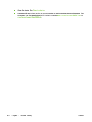 Page 186●Clean the device. See Clean the device
.
● Contact an HP-authorized service or support provid
er to perform routine device maintenance. See
the support flyer that was included with the device, or see 
www.hp.com/support/LJM3027mfp  or
www.hp.com/support/LJM3035mfp .
174 Chapter 11   Problem solving ENWW
 