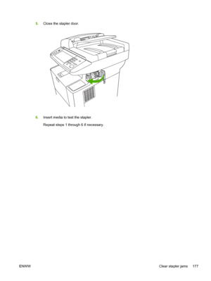 Page 1895.Close the stapler door.
6.Insert media to test the stapler.
Repeat steps 1 through 6 if necessary.
ENWW Clear stapler jams 177
 