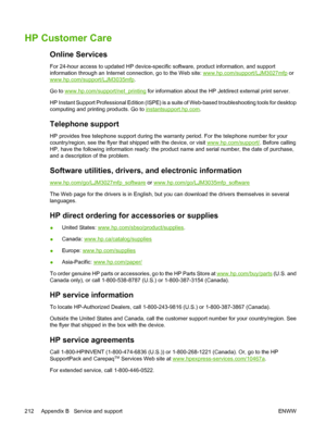 Page 224HP Customer Care
Online Services
For 24-hour access to updated HP device-specific software, product information, and support
information through an Internet connection, go to the Web site: 
www.hp.com/support/LJM3027mfp or
www.hp.com/support/LJM3035mfp.
Go to 
www.hp.com/support/net_printing  for information about the HP Jetdirect external print server.
HP Instant Support Professional Edition (ISPE) is a  suite of Web-based troubleshooting  tools for desktop
computing and printing products. Go to...