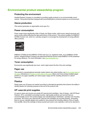 Page 235Environmental product stewardship program
Protecting the environment
Hewlett-Packard Company is committed to providing quality products in an environmentally sound
manner. This product has been designed with several a ttributes to minimize impacts on our environment.
Ozone production
This product generates no appreciable ozone gas (O3).
Power consumption
Power usage drops significantly while in Ready and Sleep modes, which saves natural resources and
saves money without affecting the high performance of...