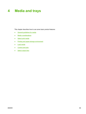 Page 674 Media and trays
This chapter describes how to use some basic product features:
●
General guidelines for media
●
Media considerations
●
Select print media
●
Printing and paper-storage environment
●
Load media
●
Control print jobs
●
Select output bins
ENWW 55
 