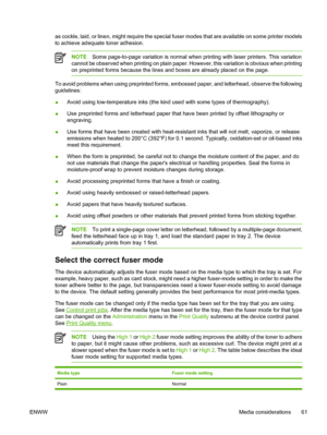 Page 73as cockle, laid, or linen, might require the special fuser modes that are available on some printer models
to achieve adequate toner adhesion.
NOTESome page-to-page variation is normal when printing with laser printers. This variation
cannot be observed when printing on plain paper. However, this variation is obvious when printing
on preprinted forms because the lines and boxes are already placed on the page.
To avoid problems when using preprinted forms, embossed paper, and letterhead, observe the...