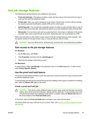 Page 91Use job storage features
The following job-storage features are available for this device:
● Proof and hold jobs
: This feature provides a quick and easy way to print and proof one copy of
a job and then print the additional copies.
● Private jobs
: When you send a private job to the device, the job does not print until you provide
the required personal identification number (PIN) at the control panel.
● QuickCopy jobs
: You can print the requested number of copies of a job and then store a copy of
the...