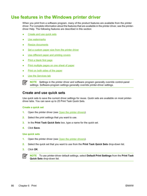 Page 98Use features in the Windows printer driver
When you print from a software program, many of the product features are available from the printer
driver. For complete information about the features that  are available in the printer driver, see the printer-
driver Help. The following features  are described in this section:
●
Create and use quick sets
●
Use watermarks
●
Resize documents
●
Set a custom paper size from the printer driver
●
Use different paper and printing covers
●
Print a blank first page
●...