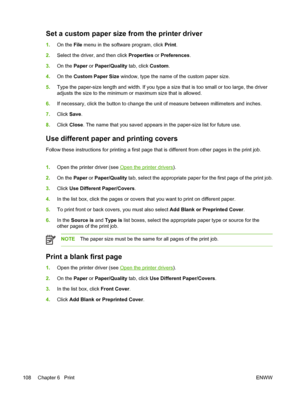 Page 120Set a custom paper size from the printer driver
1.On the  File menu in the software program, click  Print.
2. Select the driver, and then click  Properties or Preferences .
3. On the  Paper or Paper/Quality  tab, click Custom.
4. On the  Custom Paper Size  window, type the name of the custom paper size.
5. Type the paper-size length and width. If you type a  size that is too small or too large, the driver
adjusts the size to the minimum or maximum size that is allowed.
6. If necessary, click the button...