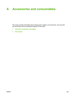 Page 245A Accessories and consumables
This section provides information about ordering parts, supplies, and accessories. Use only parts
and accessories that are specifically designed for this printer.
●
Order parts, accessories, and supplies
●
Part numbers
ENWW 233
 