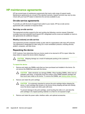 Page 256HP maintenance agreements
HP has several types of maintenance agreements that meet a wide range of\
 support needs.
Maintenance agreements are not part of the standard warranty. Support services may vary by area.
Check with your local HP dealer to determine the services available to you.
On-site service agreements
To provide you with the level of support best  suited to your needs, HP has on-site service
agreements with a selection of response times.
Next-day on-site service
This agreement provides...