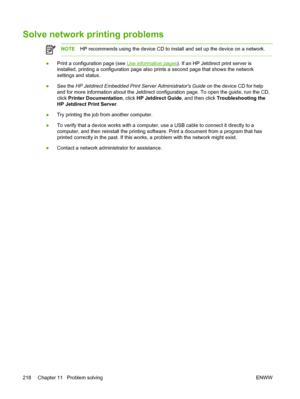 Page 230Solve network printing problems
NOTEHP recommends using the device CD to install and set up the device on a network.
●Print a configuration page (see Use information pages
). If an HP Jetdirect print server is
installed, printing a configuration page also prints a second page that shows the network
settings and status.
● See the HP Jetdirect Embedded Print Server Administrators Guide
 on the device CD for help
and for more information about the Jetdirect configuration page. To open the guide, run the...