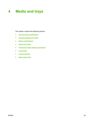 Page 754 Media and trays
This chapter contains the following sections:
●
General media specifications
●
General guidelines for media
●
Media considerations
●
Select print media
●
Printing and paper-storage environment
●
Load media
●
Control print jobs
●
Select output bins
ENWW 63
 