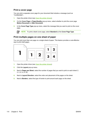 Page 126Print a cover page
You can print a separate cover page for your document that includes a message (such as
“Confidential”).
1.Open the printer driver (see 
Open the printer drivers ).
2. On the  Cover Page  or Paper/Quality  pop-up menu, select whether to print the cover page
Before Document  or After Document .
3. In the  Cover Page Type  pop-up menu, select the message that you want to print on the cover
page.
NOTE To print a blank cover page, select  Standard as the Cover Page Type .
Print multiple...