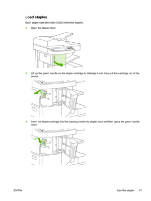 Page 103Load staples
Each staple cassette holds 5,000 unformed staples.
1.Open the stapler door.
2.Lift up the green handle on the staple cartridge to dislodge it and then pull the cartridge out of the
device.
3.Insert the staple cartridge into the opening inside the stapler door and then press the green handle
down.
ENWW Use the stapler 91
 