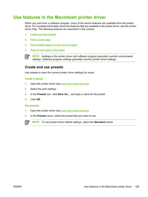 Page 121Use features in the Macintosh printer driver
When you print from a software program, many of the device features are available from the printer
driver. For complete information about the features that are available in the printer driver, see the printer-
driver Help. The following features are described in this section:
●
Create and use presets
●
Print a cover page
●
Print multiple pages on one sheet of paper
●
Print on both sides of the paper
NOTESettings in the printer driver and software program...