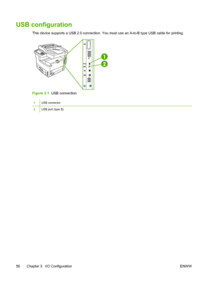 Page 68USB configuration
This device supports a USB 2.0 connection. You must use an A-to -B type USB cable for printing.
Figure 3-1  USB connection
1USB connector
2USB port (type B)
56 Chapter 3   I/O Configuration ENWW
 