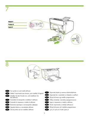 Page 6
7
8
EN Turn printer on and install software. 
FR Mettez l’imprimante sous tension, puis installez le logiciel. 
DE Schalten Sie den Drucker ein, und installieren Sie 
die Software. 
IT Accendere la stampante e installare il software. 
ES Encienda la impresora e instale el software. 
BG     .
CS Zapnte tiskárnu a nainstalujte software.
NL Zet de printer aan en installeer software. 
FI Käynnistä tulostin ja asenna tulostinohjelmisto. 
HU Kapcsolja be a nyomtatót, és...