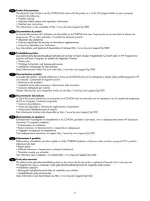 Page 7
Product Documentation
The electronic User Guide is on the CD-ROM that came with the printer or is in the HP program folder on your computer. 
It contains the following:
•  Problem Solving
•  Important safety notices and regulatory information
•  Detailed user instructions
This information is also available at http://www.hp.com/support/ljp1000 
EN 
Documentation du produit
Le manuel électronique de l’utilisateur est disponible sur le CD-ROM livré avec l’imprimante ou est situé dans le dossier de...