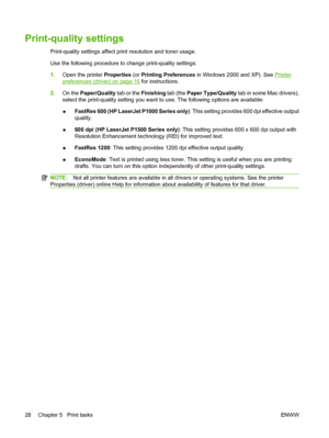 Page 38Print-quality settings
Print-quality settings affect print resolution and toner usage.
Use the following procedure to change print-quality settings:
1.Open the printer Properties (or Printing Preferences in Windows 2000 and XP). See 
Printer
preferences (driver) on page 16 for instructions.
2.On the Paper/Quality tab or the Finishing tab (the Paper Type/Quality tab in some Mac drivers),
select the print-quality setting you want to use. The following options are available:
●FastRes 600 (HP LaserJet P1000...