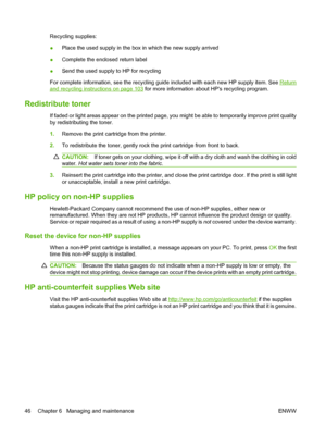 Page 56Recycling supplies:
●Place the used supply in the box in which the new supply arrived
●Complete the enclosed return label
●Send the used supply to HP for recycling
For complete information, see the recycling guide included with each new HP supply item. See 
Return
and recycling instructions on page 103 for more information about HPs recycling program.
Redistribute toner
If faded or light areas appear on the printed page, you might be able to temporarily improve print quality
by redistributing the toner....