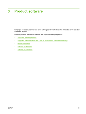 Page 213 Product software
For proper device setup and access to the full range of device features, full installation of the provided
software is required.
Following sections describe the software that is provided with your product:
●
Supported operating systems
●
Supported network systems (HP LaserJet P1500 Series network models only)
●
Device connections
●
Software for Windows
●
Software for Macintosh
ENWW11
 