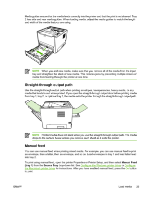 Page 35
Media guides ensure that the media feeds correctly into the printer and that the print is not skewed. Tray
2 has side and rear media guides. When loading media, adjust the media guides to match the length
and width of the media that you are using.
NOTEWhen you add new media, make sure that you remove all of the media from the input
tray and straighten the stack of new media. This reduces jams by preventing multiple sheets of
media from feeding through the printer at one time.
Straight-through output...