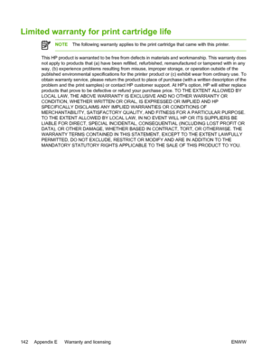 Page 152
Limited warranty for print cartridge life
NOTEThe following warranty applies to the print cartridge that came with this printer.
This HP product is warranted to be free from defects in materials and workmanship. This warranty does
not apply to products that (a) have been refilled, refurbished, remanufactured or tampered with in any
way, (b) experience problems resulting from misuse, improper storage, or operation outside of the
published environmental specifications for the printer product or (c)...