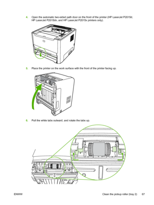 Page 77
4.Open the automatic two-sided path door on the front of the printer (HP LaserJet P2015d,
HP LaserJet P2015dn, and HP LaserJet P2015x printers only).
5.Place the printer on the work surface with the front of the printer facing up.
6.Pull the white tabs outward, and rotate the tabs up.
ENWW Clean the pickup roller (tray 2) 67
 