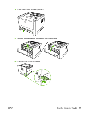 Page 81
18.Close the automatic two-sided path door.
19.Reinstall the print cartridge, and close the print-cartridge door.
20.Plug the printer in to turn it back on.
ENWW Clean the pickup roller (tray 2) 71
 