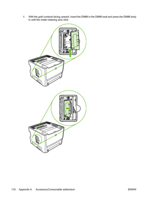 Page 126
4.With the gold contacts facing upward, insert the DIMM in the DIMM seat and press the DIMM body
in until the metal retaining pins click.
116 Appendix A   Accessory/Consumable addendum ENWW
 